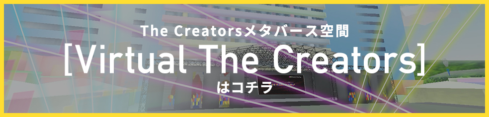 The Creatorsメタバース空間「Virtual The Creators」はコチラ